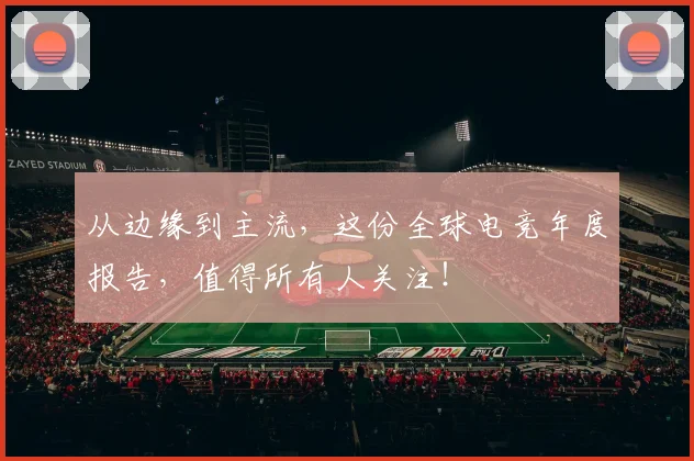 从边缘到主流，这份全球电竞年度报告，值得所有人关注！