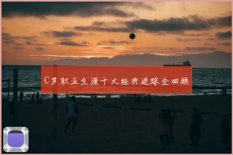 C罗职业生涯十大经典进球全回顾