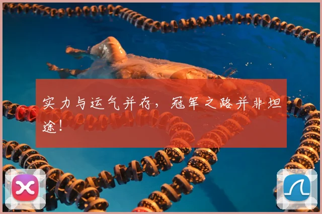实力与运气并存,冠军之路并非坦途!