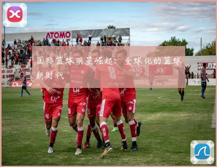 国际篮球明星崛起:全球化的篮球新时代