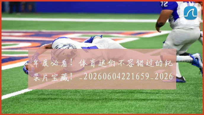 年度必看!体育迷们不容错过的纪录片宝藏!_20260604221659_20260707151748